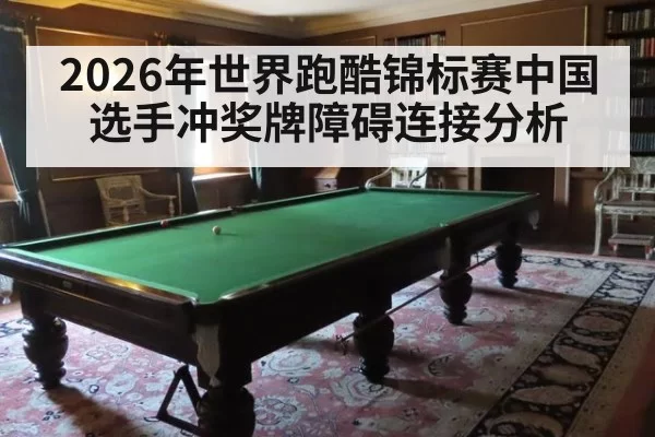 2026年世界跑酷锦标赛中国选手冲奖牌障碍连接分析